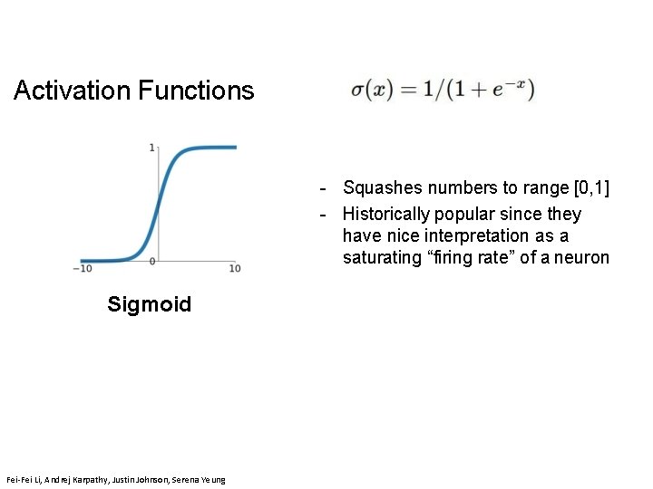 Activation Functions - Squashes numbers to range [0, 1] - Historically popular since they