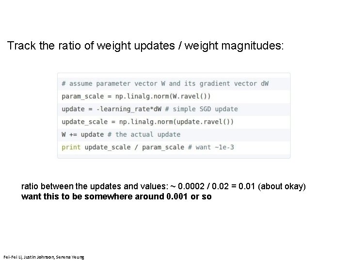 Track the ratio of weight updates / weight magnitudes: ratio between the updates and