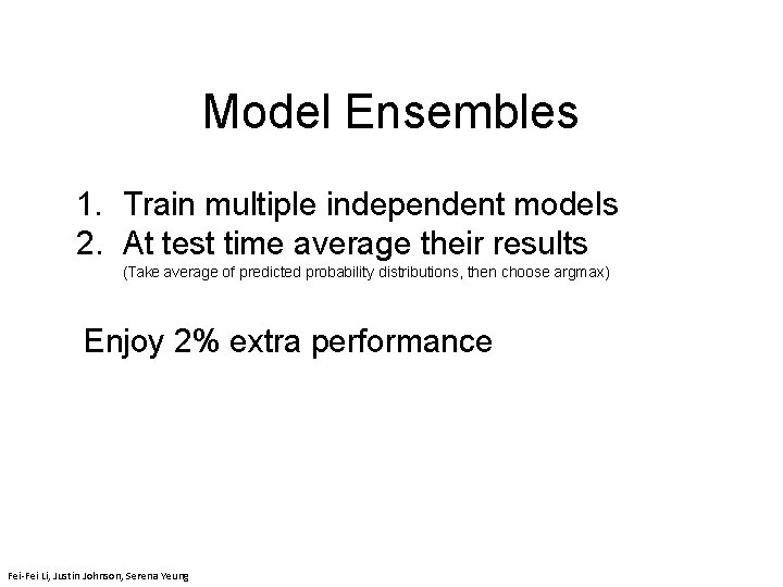 Model Ensembles 1. Train multiple independent models 2. At test time average their results