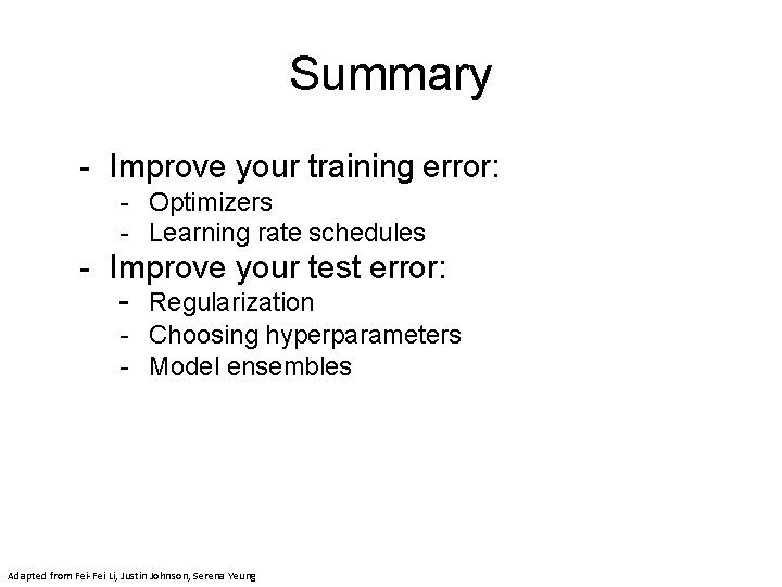 Summary - Improve your training error: - Optimizers - Learning rate schedules - Improve