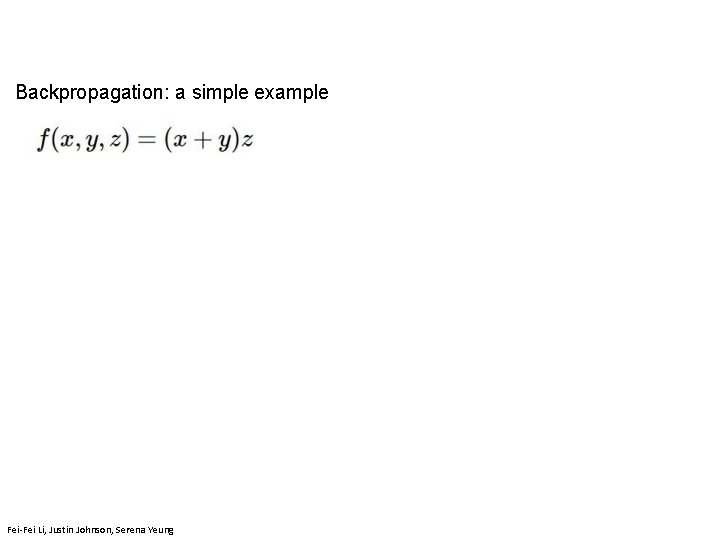 Backpropagation: a simple example Fei-Fei Li & Justin Johnson & Serena Yeung Fei-Fei Li,