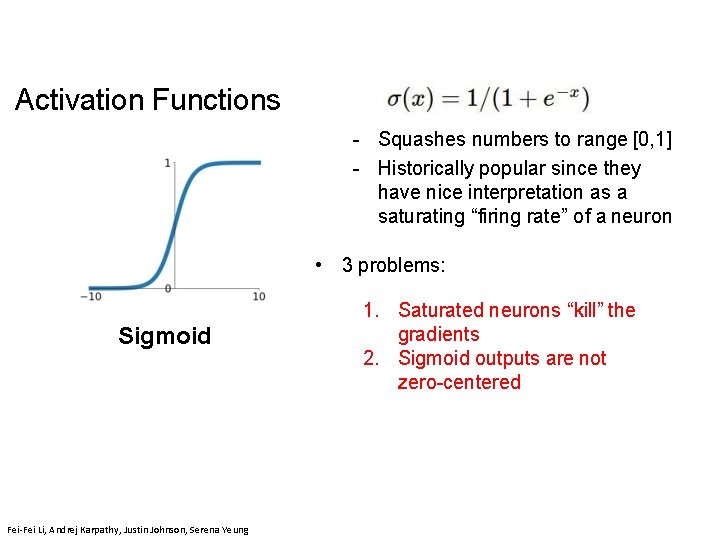 Activation Functions - Squashes numbers to range [0, 1] - Historically popular since they