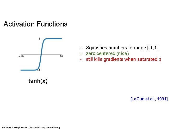 Activation Functions - Squashes numbers to range [-1, 1] - zero centered (nice) -