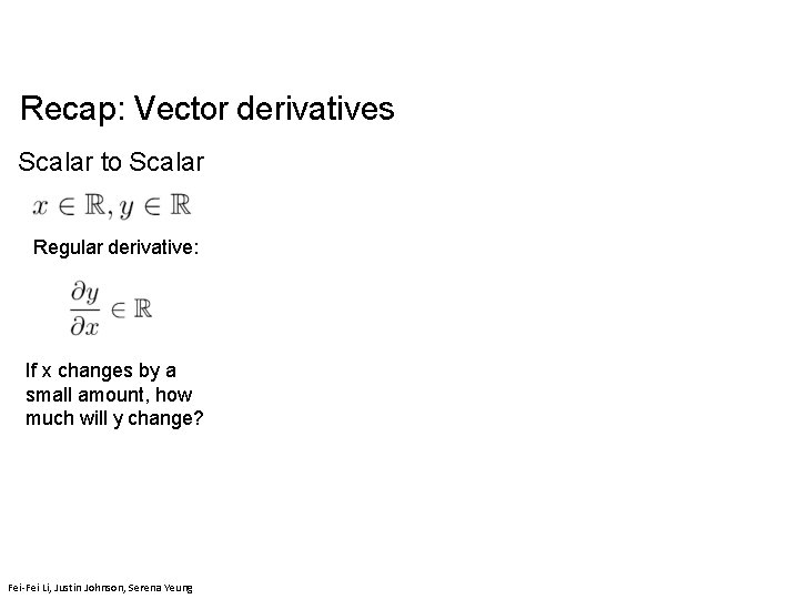 Recap: Vector derivatives Scalar to Scalar Regular derivative: If x changes by a small