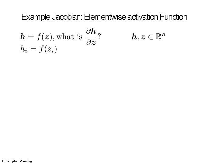 Example Jacobian: Elementwise activation Function Christopher Manning 