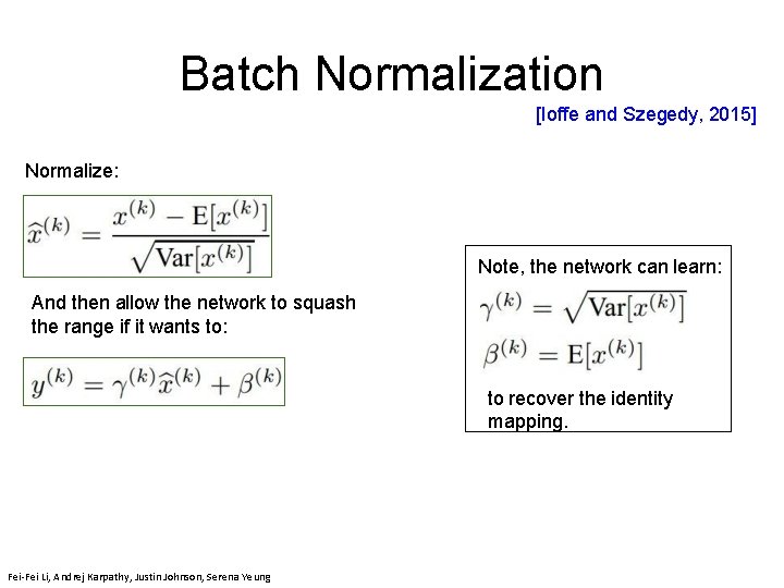 Batch Normalization [Ioffe and Szegedy, 2015] Normalize: Note, the network can learn: And then