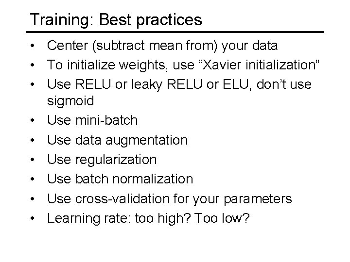 Training: Best practices • Center (subtract mean from) your data • To initialize weights,