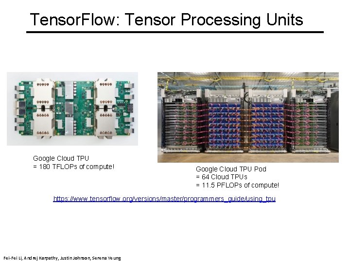 Tensor. Flow: Tensor Processing Units Google Cloud TPU = 180 TFLOPs of compute! Fei-Fei