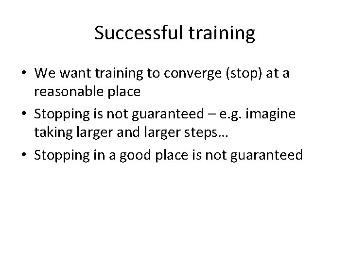 Successful training • We want training to converge (stop) at a reasonable place •