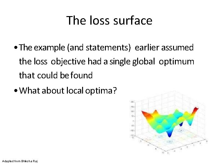 The loss surface • The example (and statements) earlier assumed the loss objective had