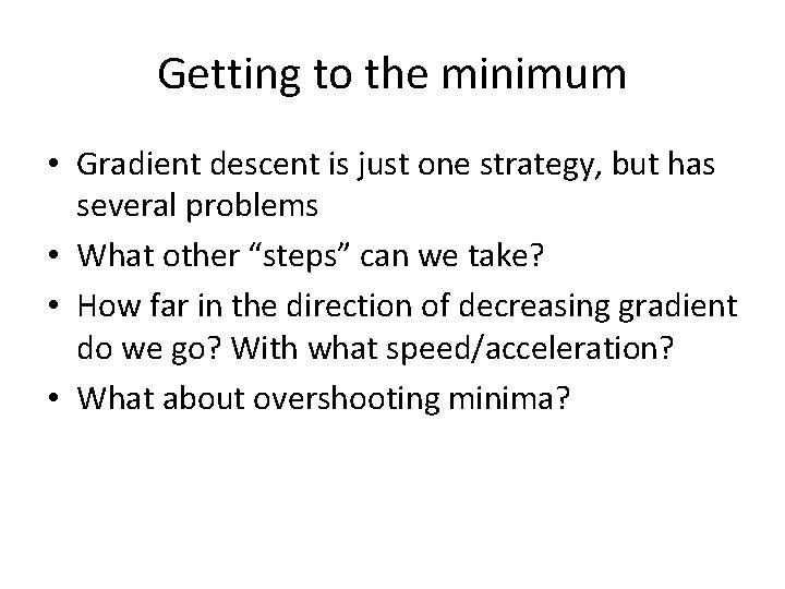 Getting to the minimum • Gradient descent is just one strategy, but has several