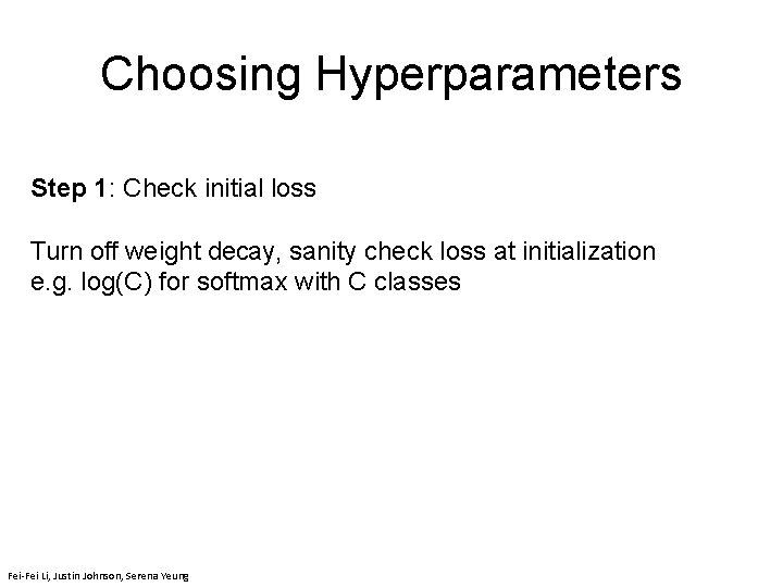 Choosing Hyperparameters Step 1: Check initial loss Turn off weight decay, sanity check loss