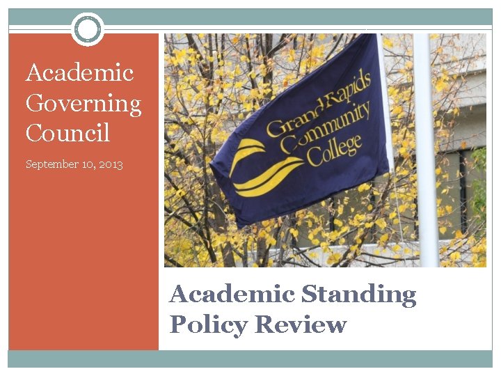 Academic Governing Council September 10, 2013 Academic Standing Policy Review 