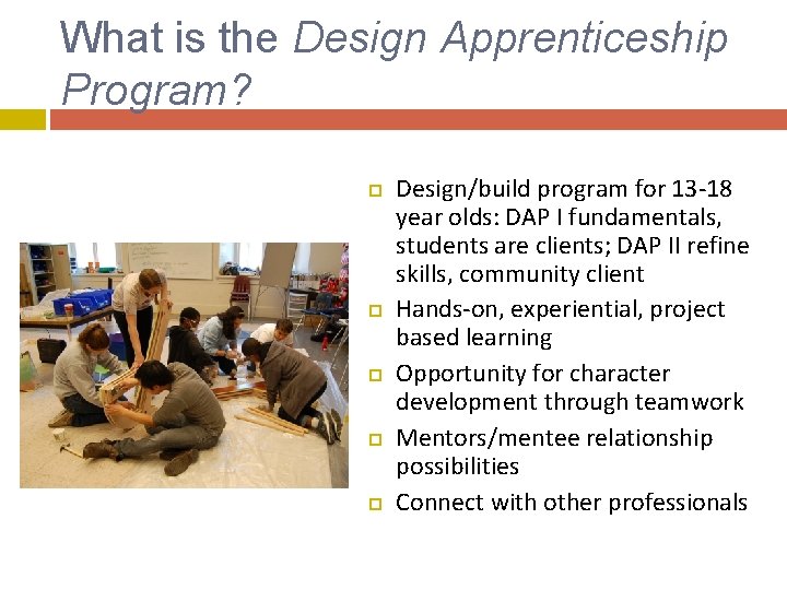 What is the Design Apprenticeship Program? Design/build program for 13 -18 year olds: DAP What is the Design Apprenticeship Program? Design/build program for 13 -18 year olds: DAP