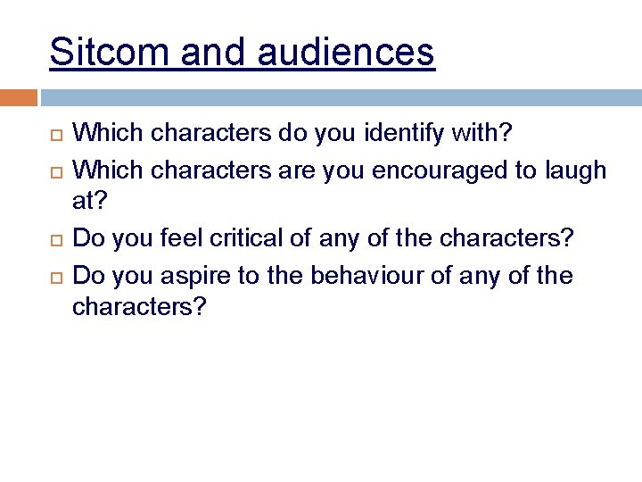 Sitcom and audiences Which characters do you identify with? Which characters are you encouraged