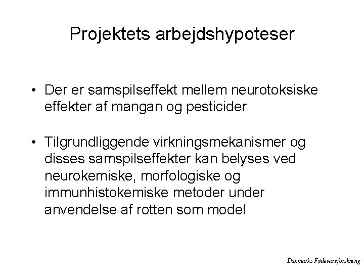 Projektets arbejdshypoteser • Der er samspilseffekt mellem neurotoksiske effekter af mangan og pesticider •