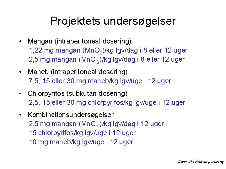 Projektets undersøgelser • Mangan (intraperitoneal dosering) 1, 22 mg mangan (Mn. O 2)/kg lgv/dag