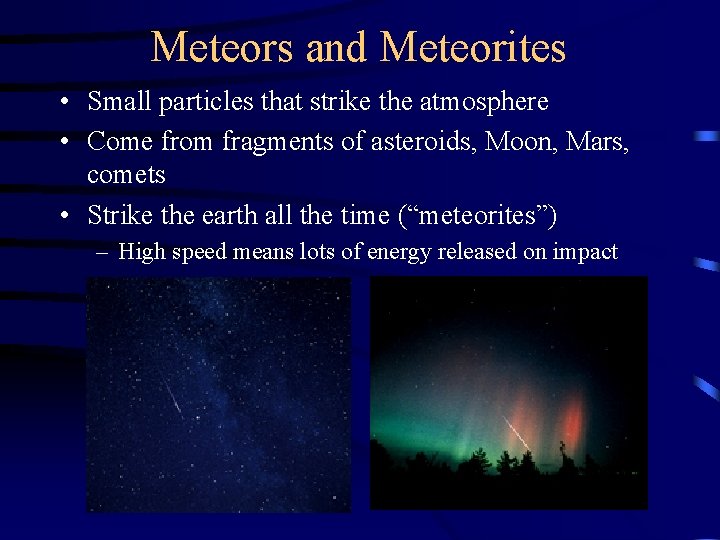 Meteors and Meteorites • Small particles that strike the atmosphere • Come from fragments Meteors and Meteorites • Small particles that strike the atmosphere • Come from fragments