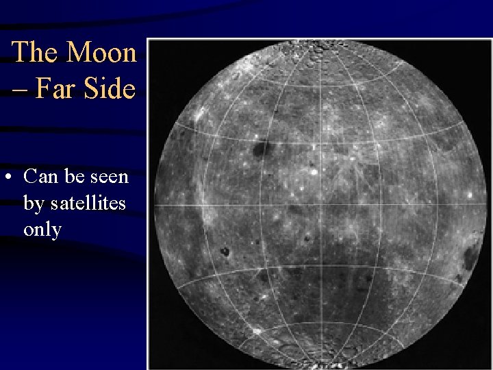 The Moon – Far Side • Can be seen by satellites only The Moon – Far Side • Can be seen by satellites only