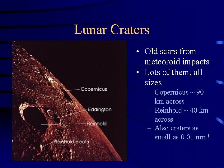 Lunar Craters • Old scars from meteoroid impacts • Lots of them; all sizes Lunar Craters • Old scars from meteoroid impacts • Lots of them; all sizes