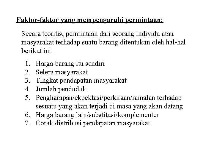 Faktor-faktor yang mempengaruhi permintaan: Secara teoritis, permintaan dari seorang individu atau masyarakat terhadap suatu Faktor-faktor yang mempengaruhi permintaan: Secara teoritis, permintaan dari seorang individu atau masyarakat terhadap suatu
