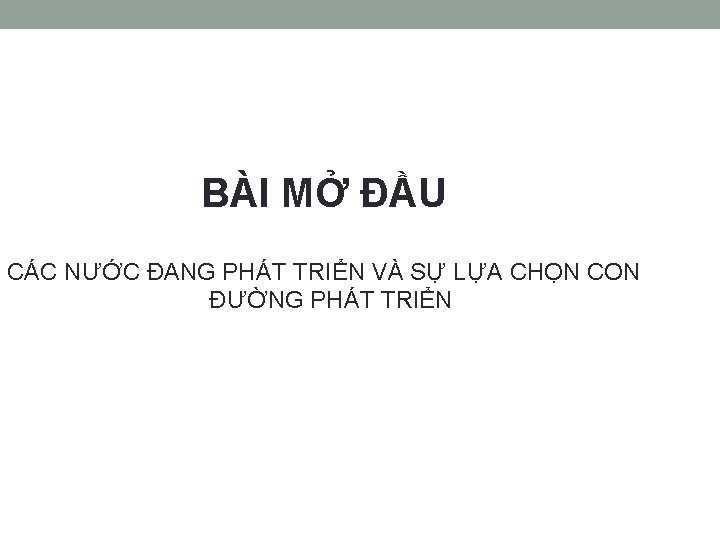 BÀI MỞ ĐẦU CÁC NƯỚC ĐANG PHÁT TRIỂN VÀ SỰ LỰA CHỌN CON ĐƯỜNG