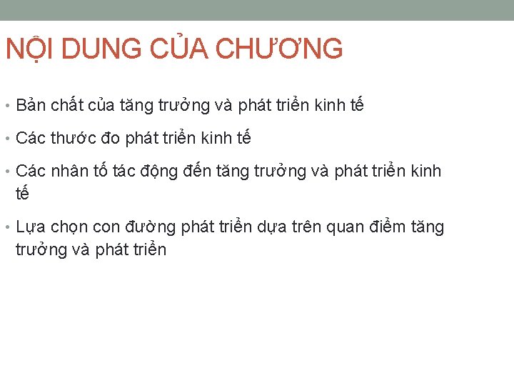 NỘI DUNG CỦA CHƯƠNG • Bản chất của tăng trưởng và phát triển kinh