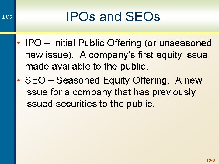 LO 3 IPOs and SEOs • IPO – Initial Public Offering (or unseasoned new
