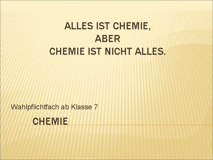 ALLES IST CHEMIE, ABER CHEMIE IST NICHT ALLES. Wahlpflichtfach ab Klasse 7 CHEMIE 