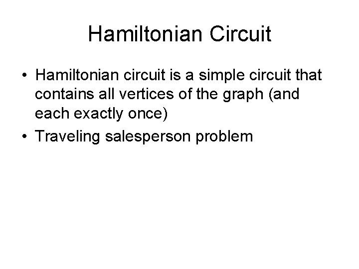 Hamiltonian Circuit • Hamiltonian circuit is a simple circuit that contains all vertices of