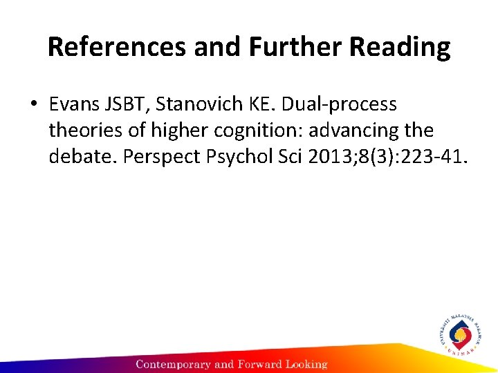 References and Further Reading • Evans JSBT, Stanovich KE. Dual-process theories of higher cognition: