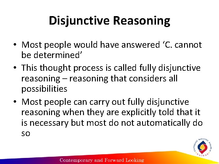 Disjunctive Reasoning • Most people would have answered ‘C. cannot be determined’ • This