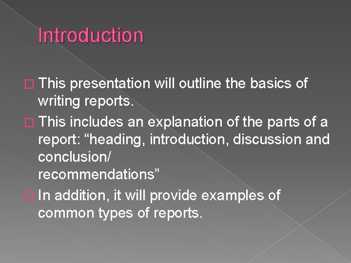 Introduction � This presentation will outline the basics of writing reports. � This includes