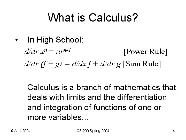 What is Calculus? • In High School: d/dx xn = nxn-1 [Power Rule] d/dx