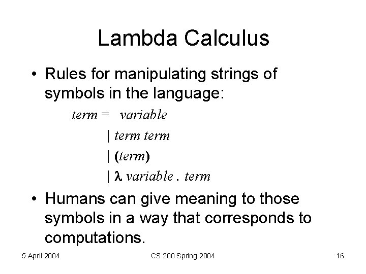 Lambda Calculus • Rules for manipulating strings of symbols in the language: term = Lambda Calculus • Rules for manipulating strings of symbols in the language: term =