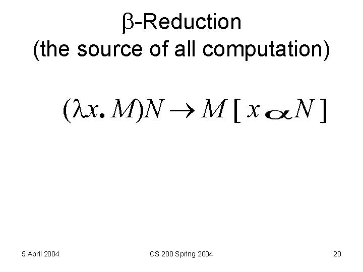 -Reduction (the source of all computation) ( x. M)N M [ x 5 -Reduction (the source of all computation) ( x. M)N M [ x 5