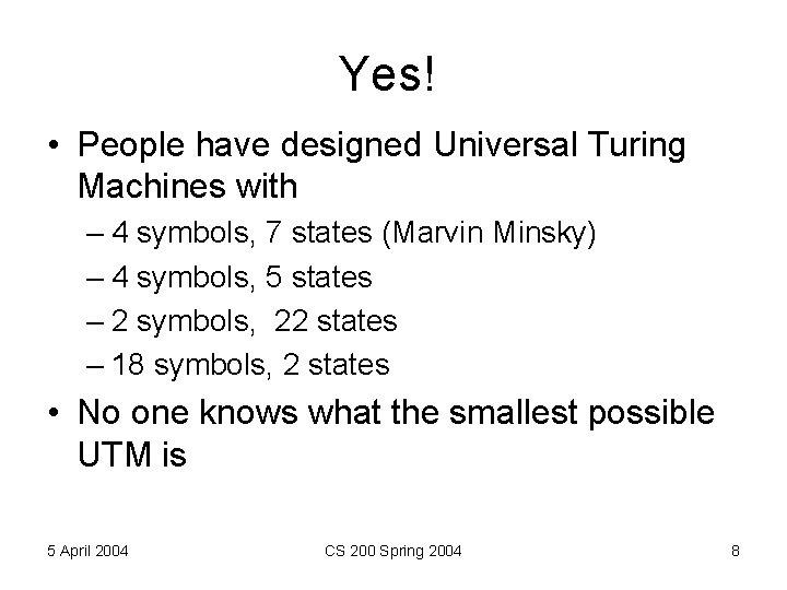 Yes! • People have designed Universal Turing Machines with – 4 symbols, 7 states Yes! • People have designed Universal Turing Machines with – 4 symbols, 7 states