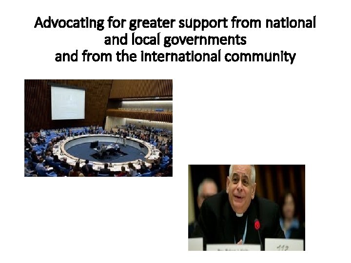 Advocating for greater support from national and local governments and from the international community