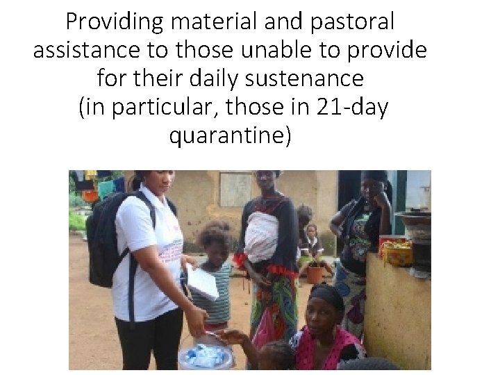 Providing material and pastoral assistance to those unable to provide for their daily sustenance