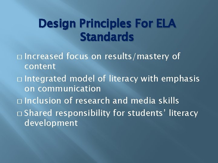 Design Principles For ELA Standards Increased focus on results/mastery of content � Integrated model