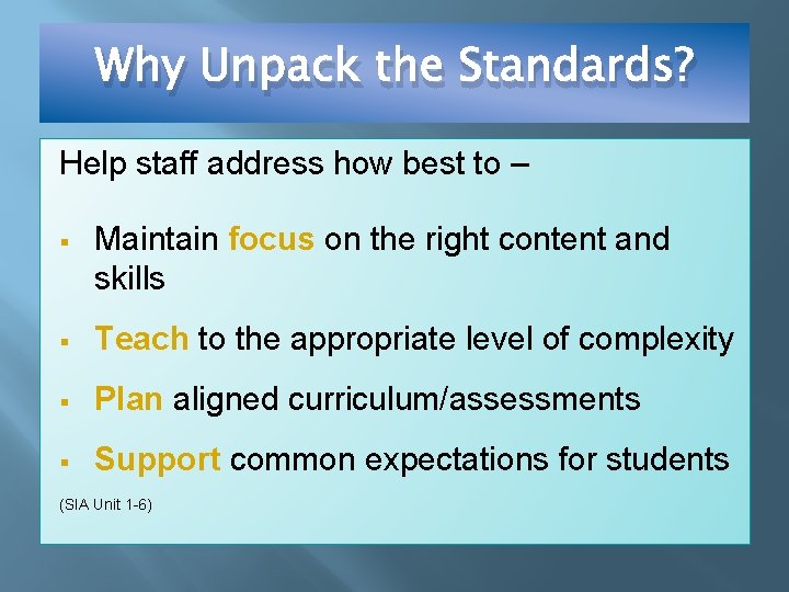 Why Unpack the Standards? Help staff address how best to – § Maintain focus