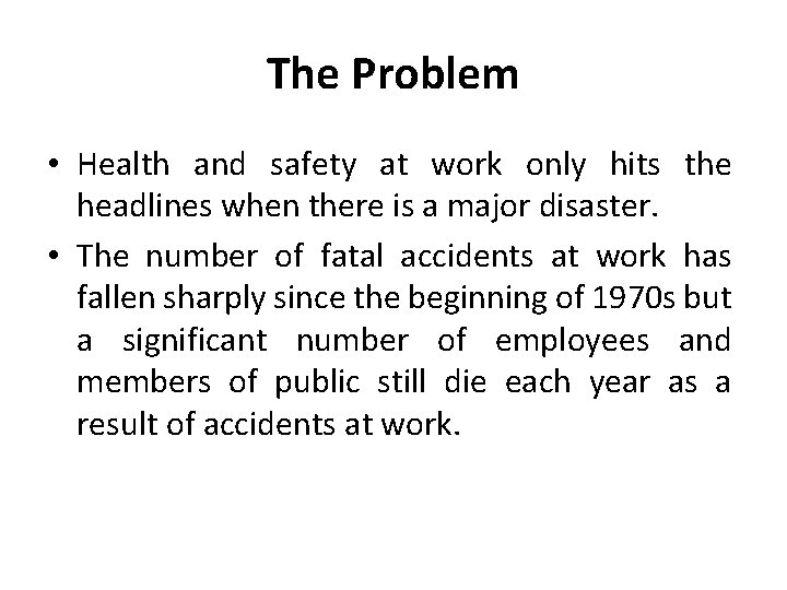 The Problem • Health and safety at work only hits the headlines when there