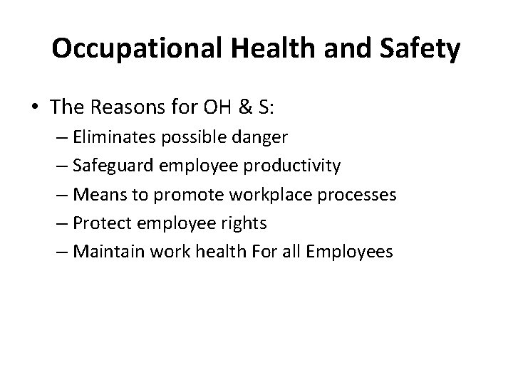 Occupational Health and Safety • The Reasons for OH & S: – Eliminates possible