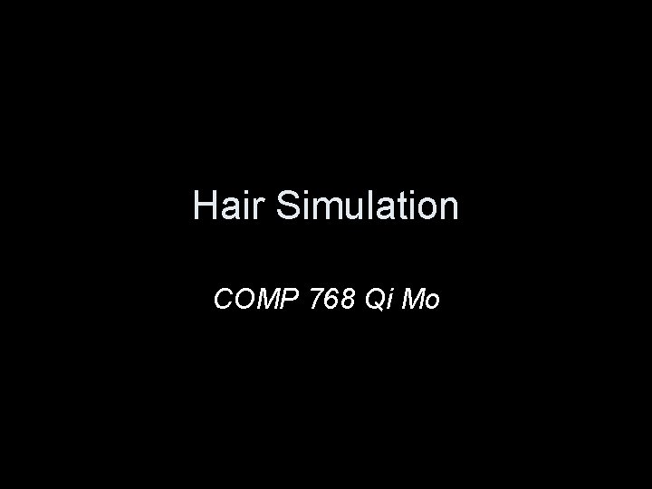 Hair Simulation COMP 768 Qi Mo 