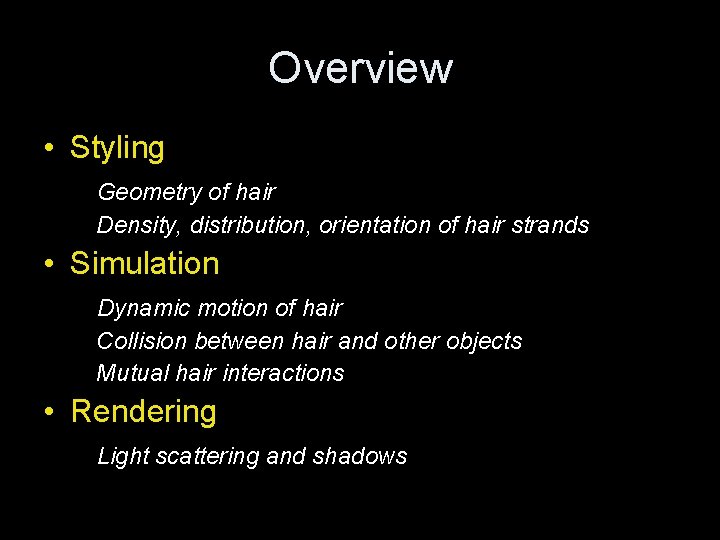 Overview • Styling Geometry of hair Density, distribution, orientation of hair strands • Simulation