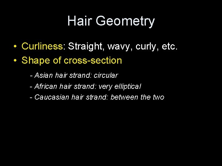 Hair Geometry • Curliness: Straight, wavy, curly, etc. • Shape of cross-section - Asian