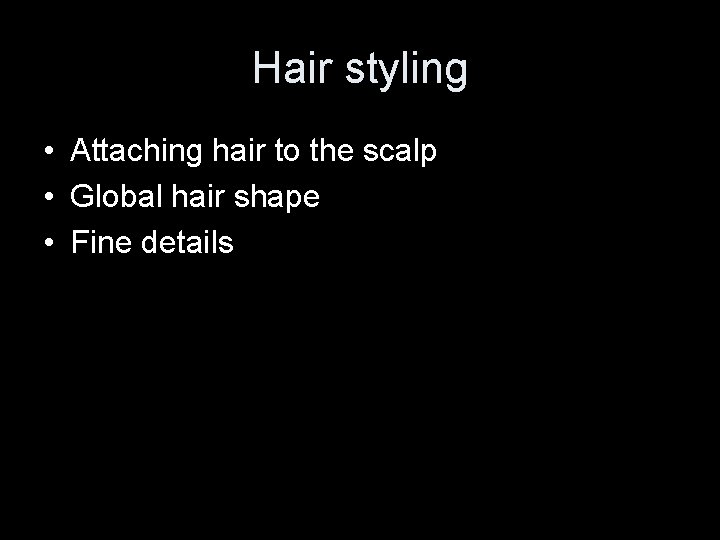 Hair styling • Attaching hair to the scalp • Global hair shape • Fine