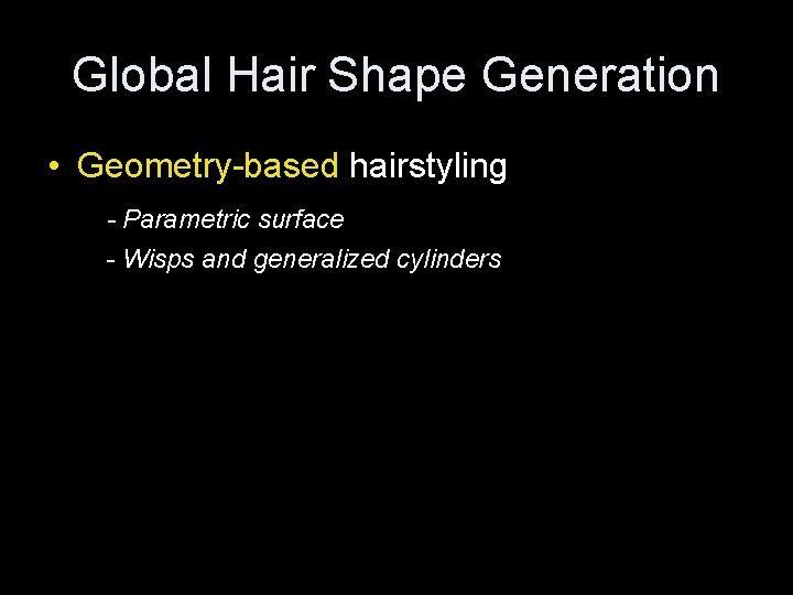 Global Hair Shape Generation • Geometry-based hairstyling - Parametric surface - Wisps and generalized