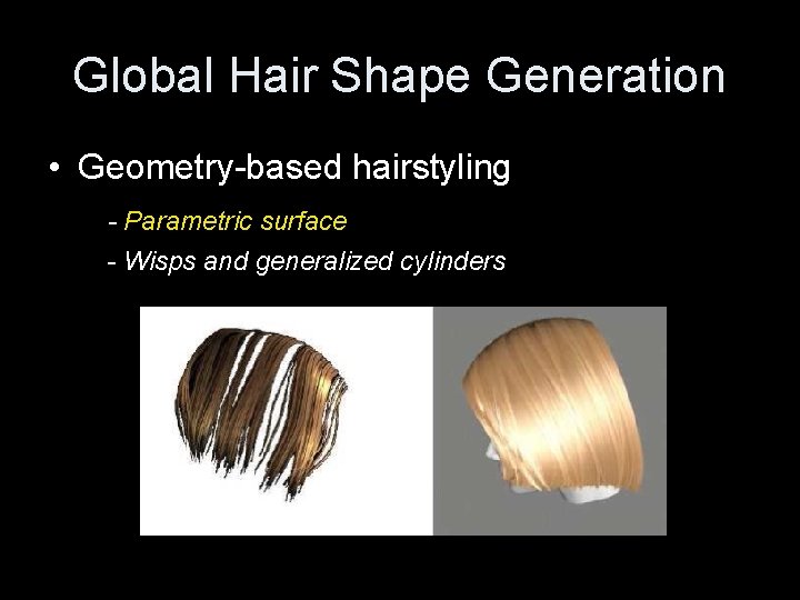 Global Hair Shape Generation • Geometry-based hairstyling - Parametric surface - Wisps and generalized