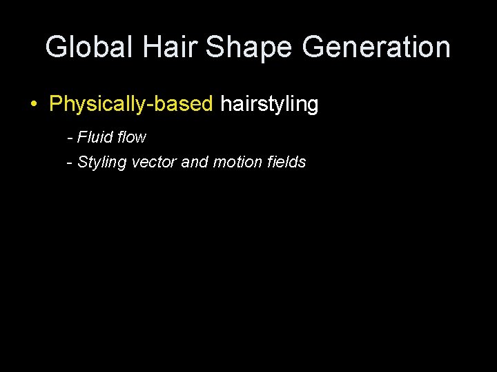 Global Hair Shape Generation • Physically-based hairstyling - Fluid flow - Styling vector and